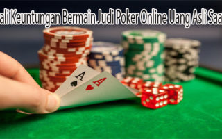 Kenali Keuntungan Bermain Judi Poker Online Uang Asli Saat Ini